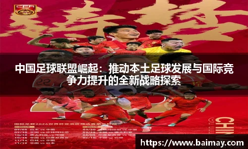 中国足球联盟崛起：推动本土足球发展与国际竞争力提升的全新战略探索